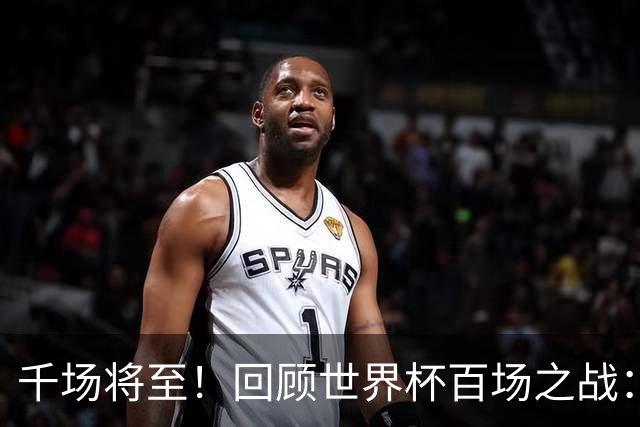 千场将至！回顾世界杯百场之战：第900场恰好是2018年决赛